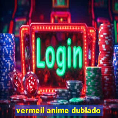 vermeil anime dublado